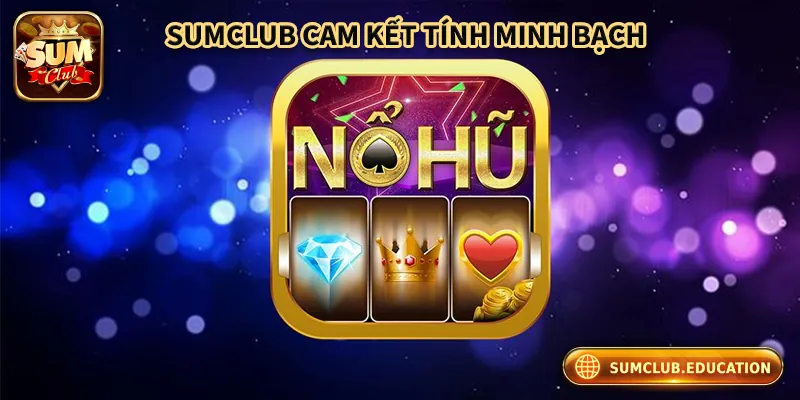 Sumclub đảm bảo tính minh bạch trong trò chơi