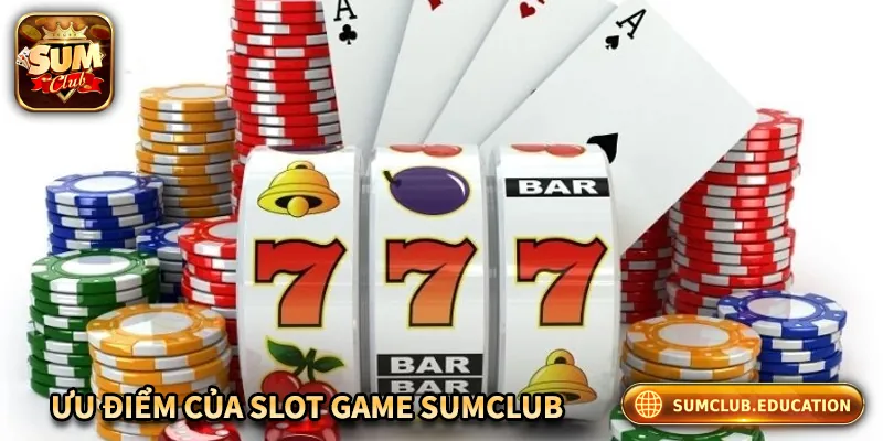 Ưu điểm của sảnh game Slot Sumclub